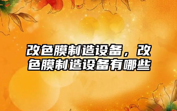 改色膜制造設備，改色膜制造設備有哪些