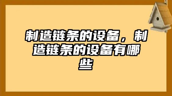 制造鏈條的設備，制造鏈條的設備有哪些