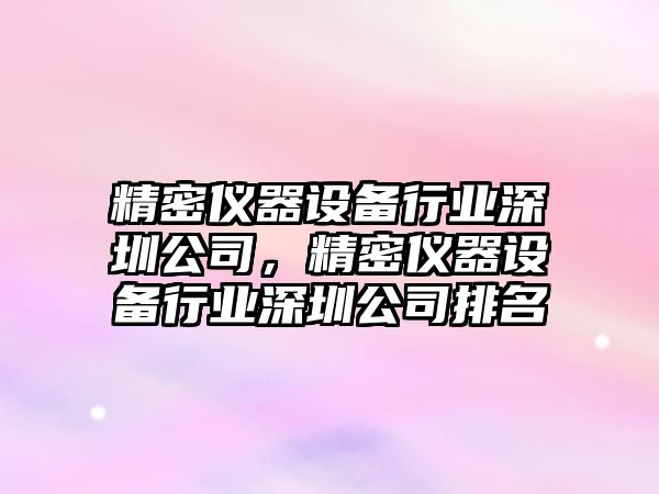精密儀器設備行業(yè)深圳公司，精密儀器設備行業(yè)深圳公司排名