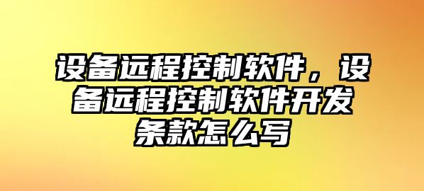 設備遠程控制軟件，設備遠程控制軟件開(kāi)發(fā)條款怎么寫(xiě)