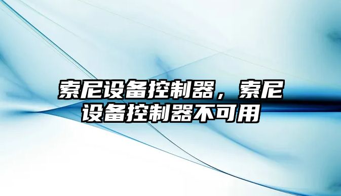 索尼設備控制器，索尼設備控制器不可用