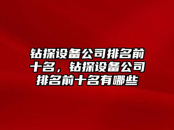鉆探設備公司排名前十名，鉆探設備公司排名前十名有哪些
