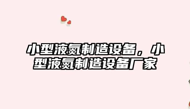 小型液氮制造設備，小型液氮制造設備廠(chǎng)家