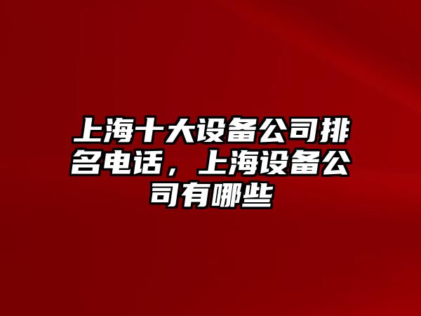 上海十大設備公司排名電話(huà)，上海設備公司有哪些