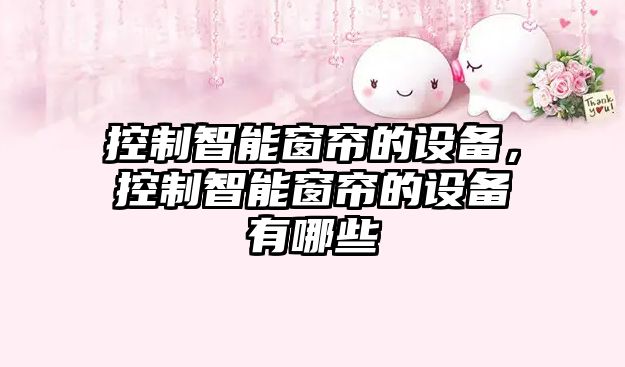 控制智能窗簾的設備，控制智能窗簾的設備有哪些