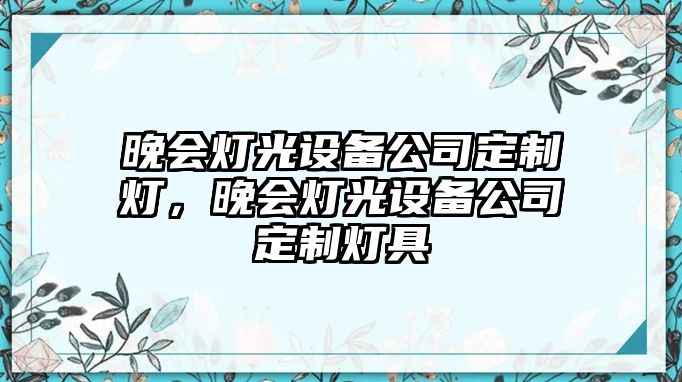 晚會(huì )燈光設備公司定制燈，晚會(huì )燈光設備公司定制燈具
