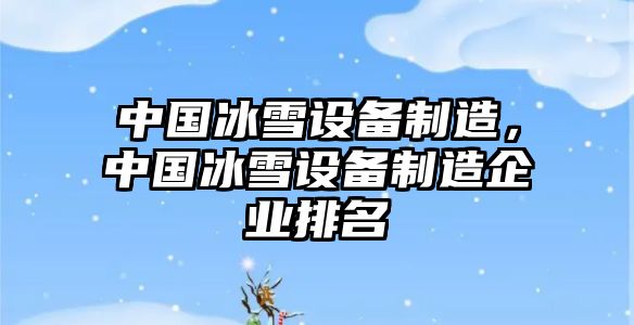 中國冰雪設備制造，中國冰雪設備制造企業(yè)排名