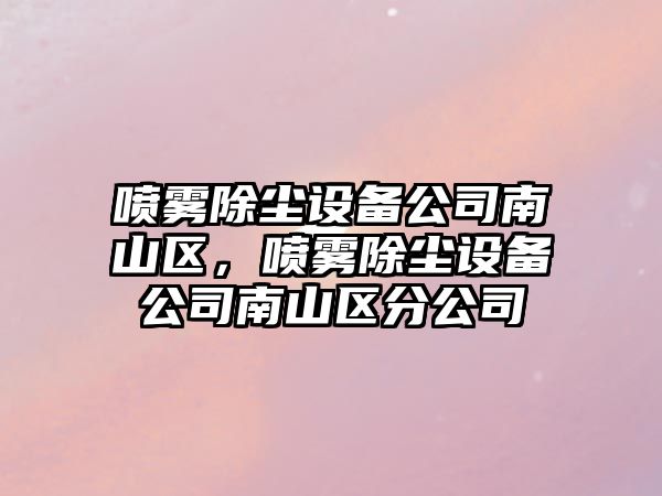 噴霧除塵設備公司南山區，噴霧除塵設備公司南山區分公司