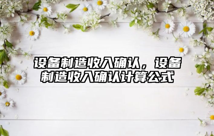 設備制造收入確認，設備制造收入確認計算公式