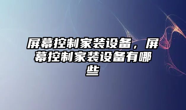 屏幕控制家裝設備，屏幕控制家裝設備有哪些