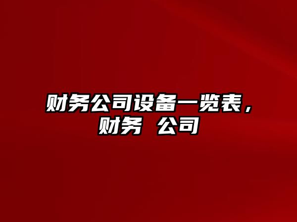 財務(wù)公司設備一覽表，財務(wù) 公司