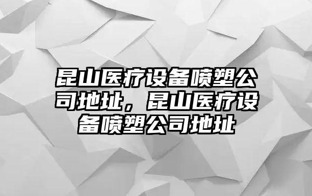 昆山醫療設備噴塑公司地址，昆山醫療設備噴塑公司地址