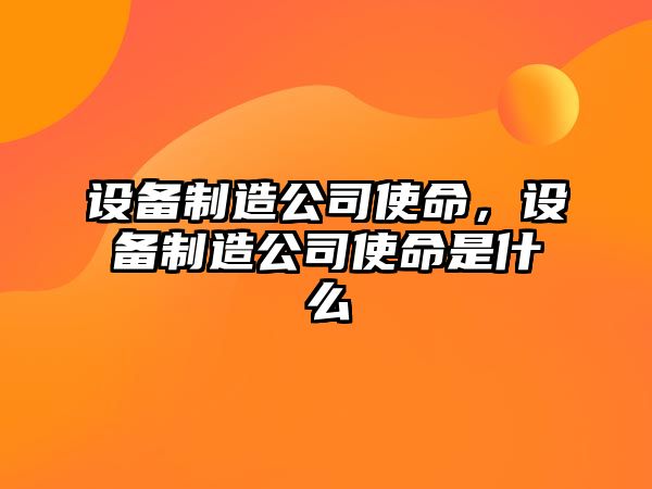 設備制造公司使命，設備制造公司使命是什么