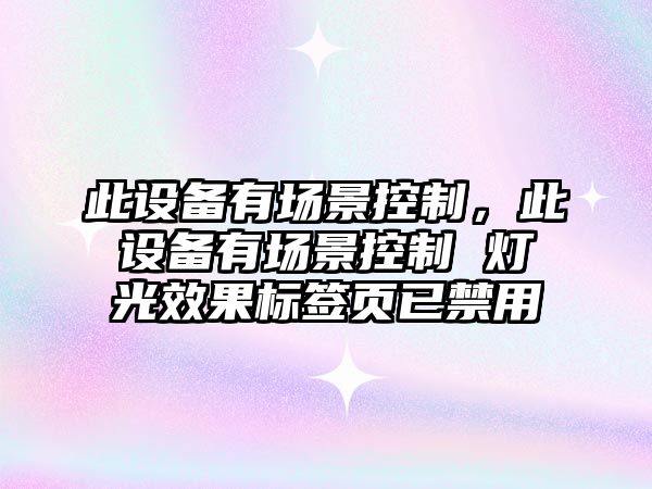 此設備有場(chǎng)景控制，此設備有場(chǎng)景控制 燈光效果標簽頁(yè)已禁用