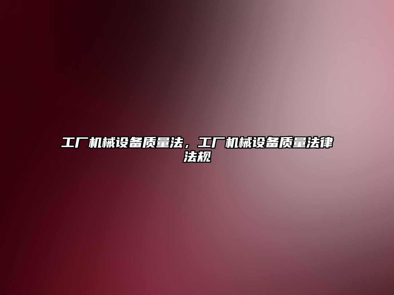 工廠(chǎng)機械設備質(zhì)量法，工廠(chǎng)機械設備質(zhì)量法律法規