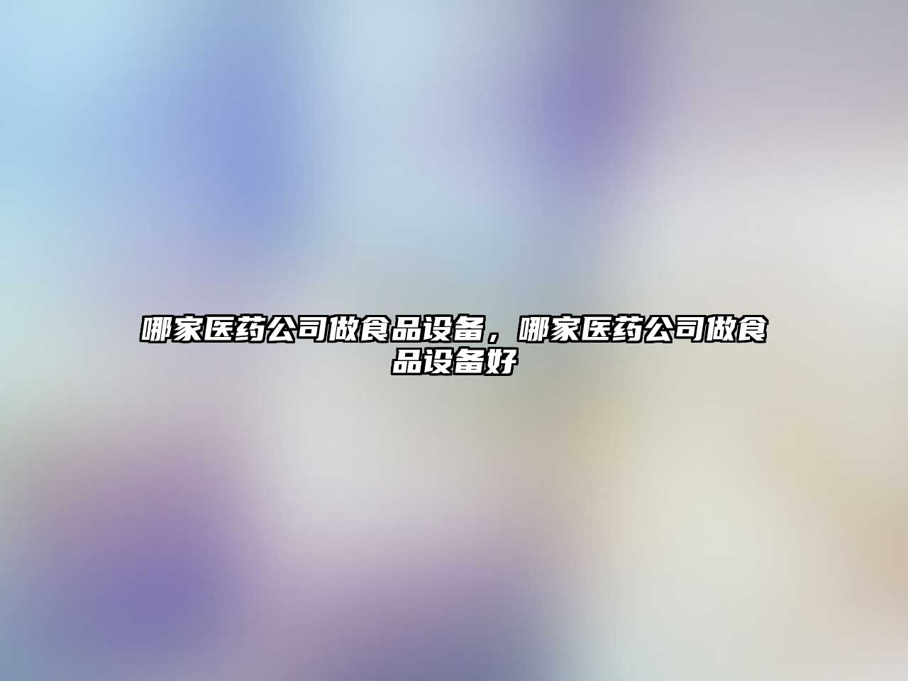 哪家醫藥公司做食品設備，哪家醫藥公司做食品設備好