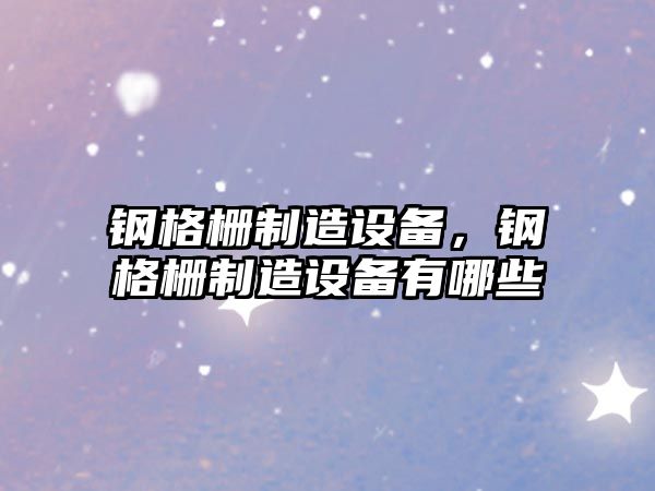 鋼格柵制造設備，鋼格柵制造設備有哪些