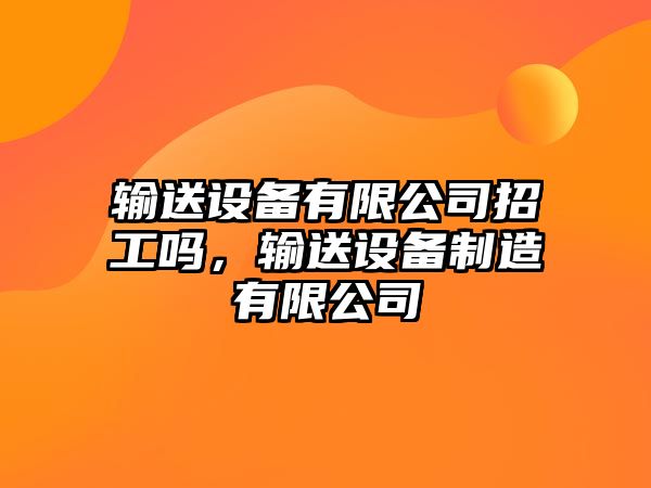 輸送設備有限公司招工嗎，輸送設備制造有限公司