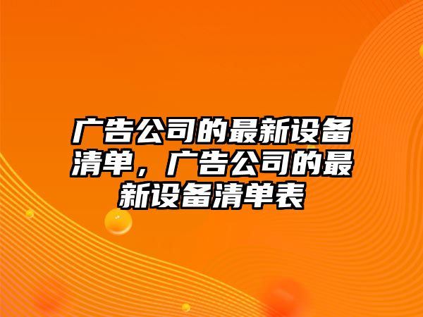 廣告公司的最新設備清單，廣告公司的最新設備清單表