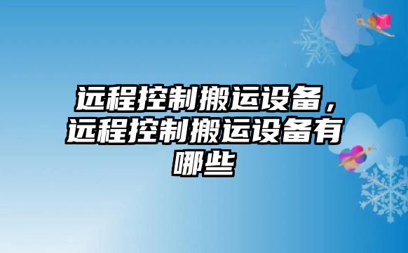 遠程控制搬運設備，遠程控制搬運設備有哪些