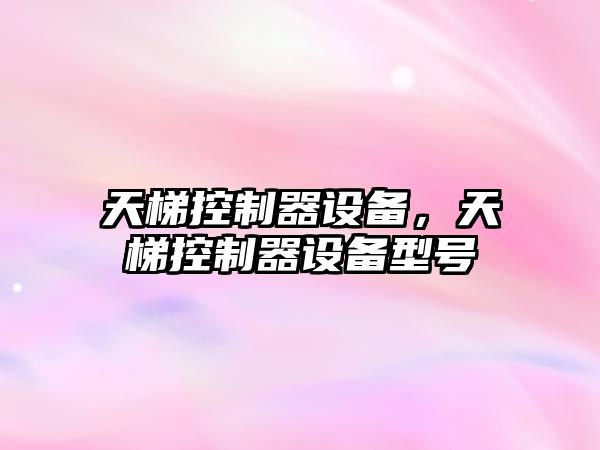 天梯控制器設備，天梯控制器設備型號