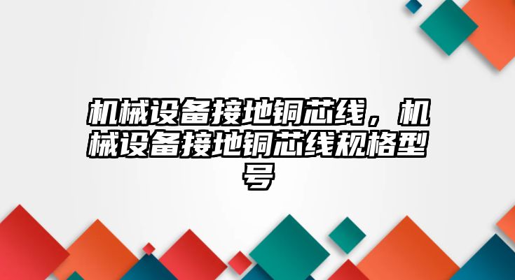 機械設備接地銅芯線(xiàn)，機械設備接地銅芯線(xiàn)規格型號