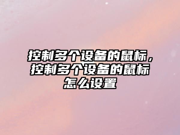 控制多個(gè)設備的鼠標，控制多個(gè)設備的鼠標怎么設置