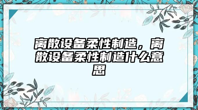 離散設備柔性制造，離散設備柔性制造什么意思
