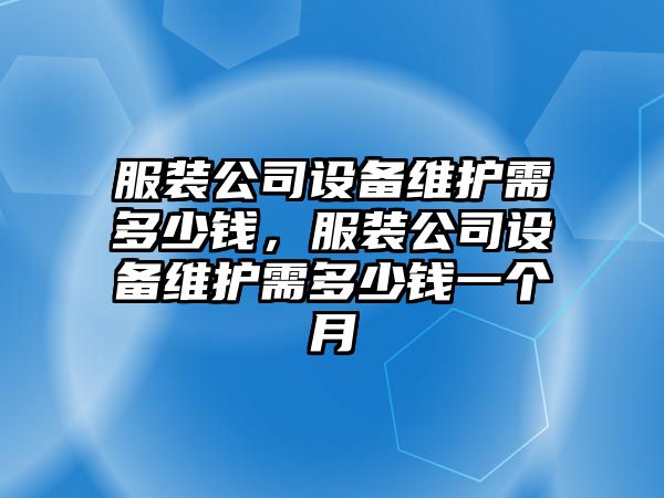 服裝公司設備維護需多少錢(qián)，服裝公司設備維護需多少錢(qián)一個(gè)月