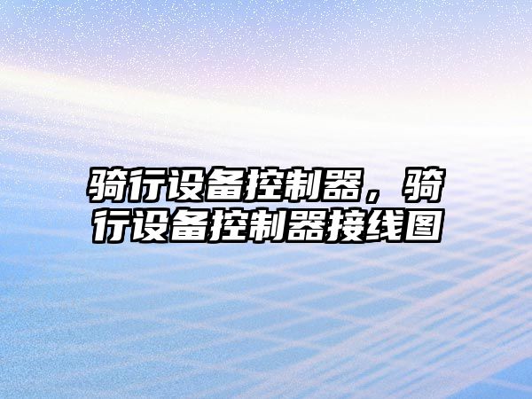 騎行設備控制器，騎行設備控制器接線(xiàn)圖