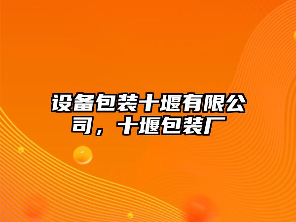 設備包裝十堰有限公司，十堰包裝廠(chǎng)