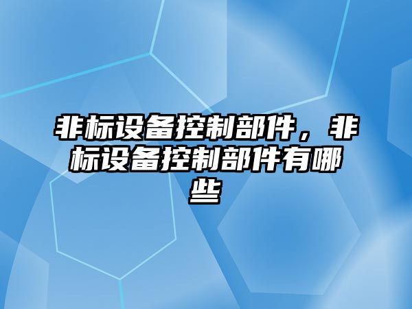 非標設備控制部件，非標設備控制部件有哪些