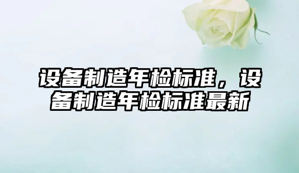 設備制造年檢標準，設備制造年檢標準最新