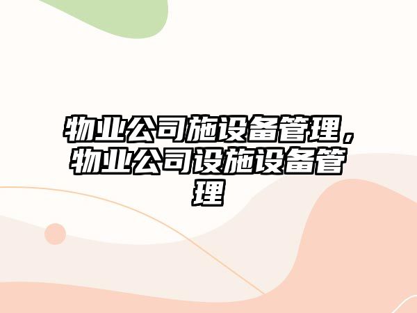 物業(yè)公司施設備管理，物業(yè)公司設施設備管理