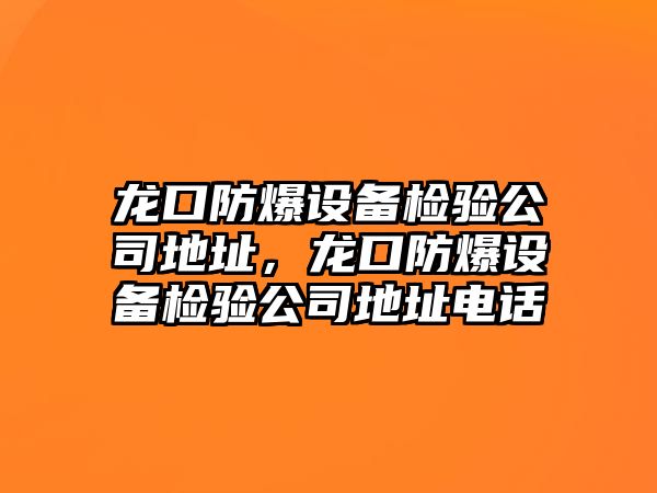 龍口防爆設備檢驗公司地址，龍口防爆設備檢驗公司地址電話(huà)