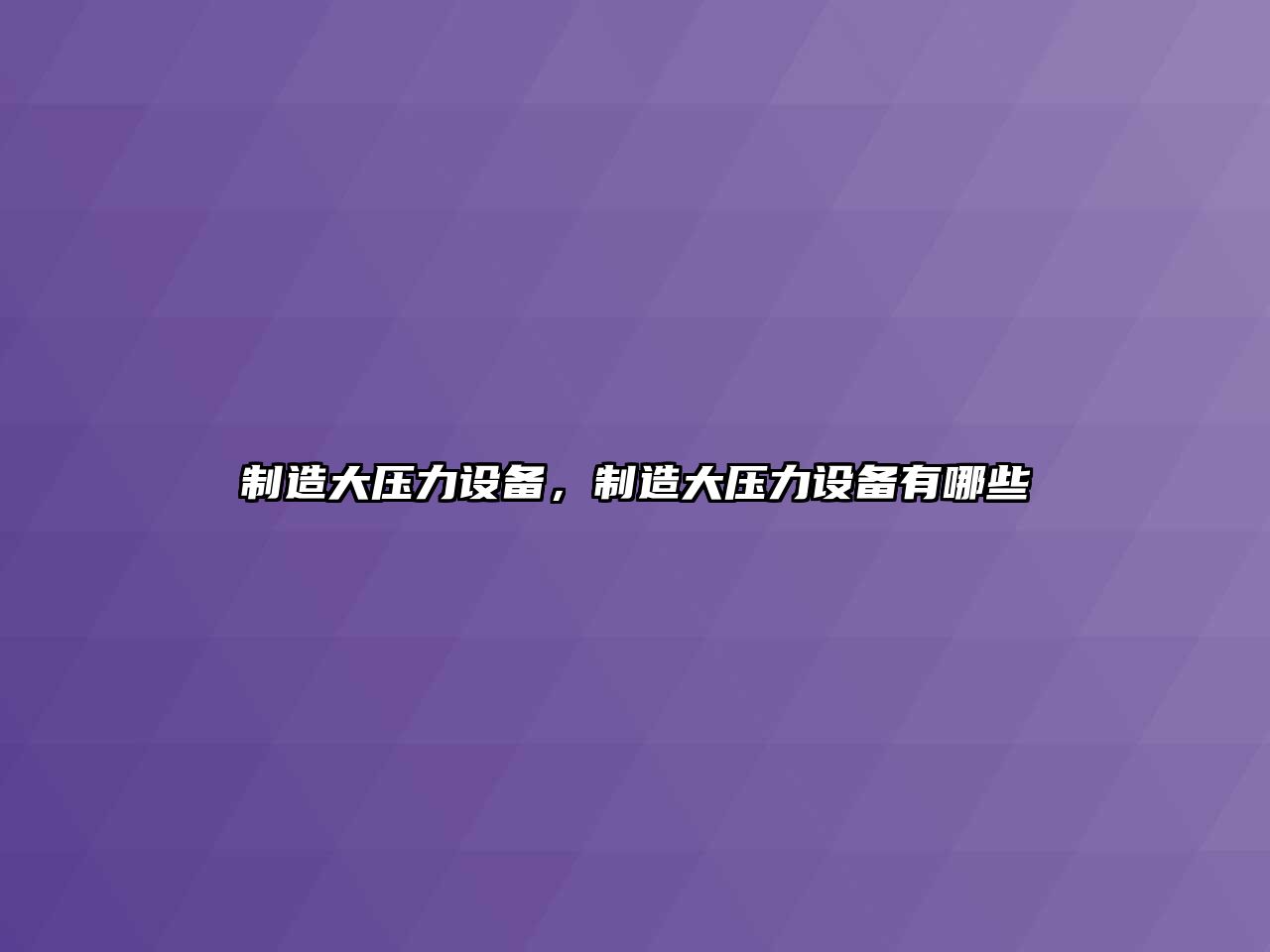 制造大壓力設備，制造大壓力設備有哪些