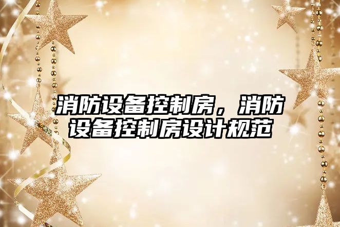 消防設備控制房，消防設備控制房設計規范