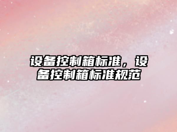 設備控制箱標準，設備控制箱標準規范