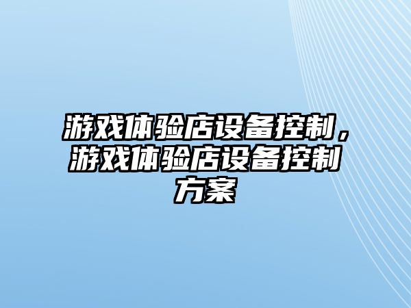 游戲體驗店設備控制，游戲體驗店設備控制方案