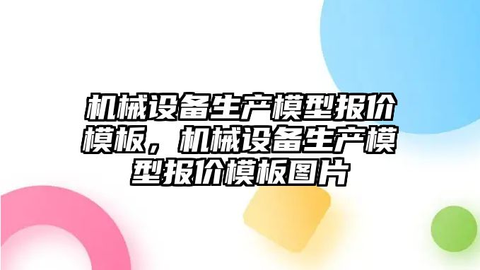機械設備生產(chǎn)模型報價(jià)模板，機械設備生產(chǎn)模型報價(jià)模板圖片