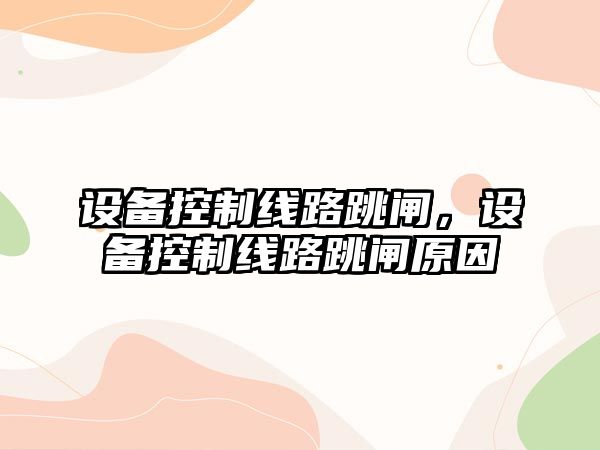設備控制線(xiàn)路跳閘，設備控制線(xiàn)路跳閘原因