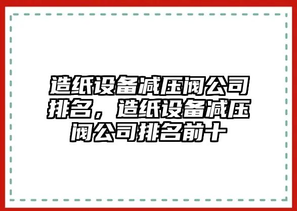 造紙設備減壓閥公司排名，造紙設備減壓閥公司排名前十