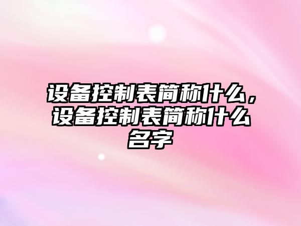 設備控制表簡(jiǎn)稱(chēng)什么，設備控制表簡(jiǎn)稱(chēng)什么名字