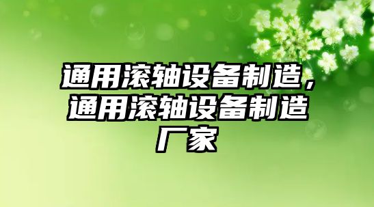 通用滾軸設備制造，通用滾軸設備制造廠(chǎng)家
