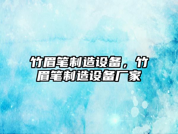 竹眉筆制造設備，竹眉筆制造設備廠(chǎng)家