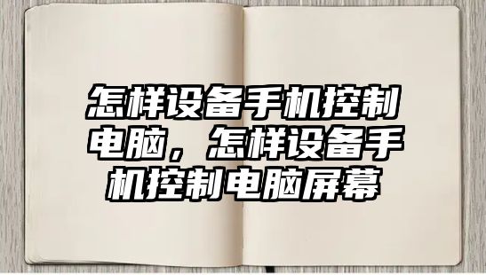 怎樣設備手機控制電腦，怎樣設備手機控制電腦屏幕