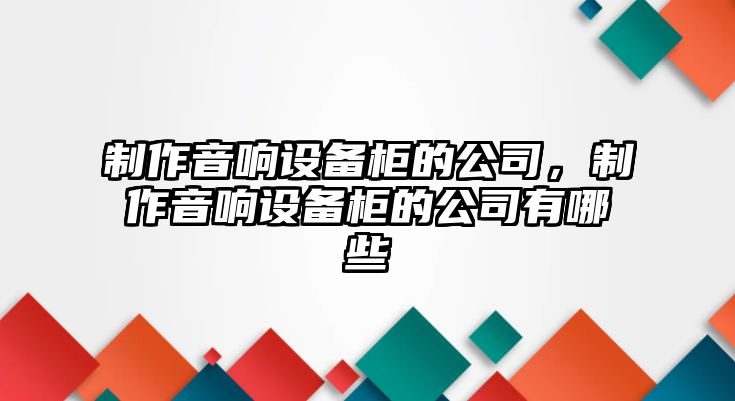 制作音響設備柜的公司，制作音響設備柜的公司有哪些