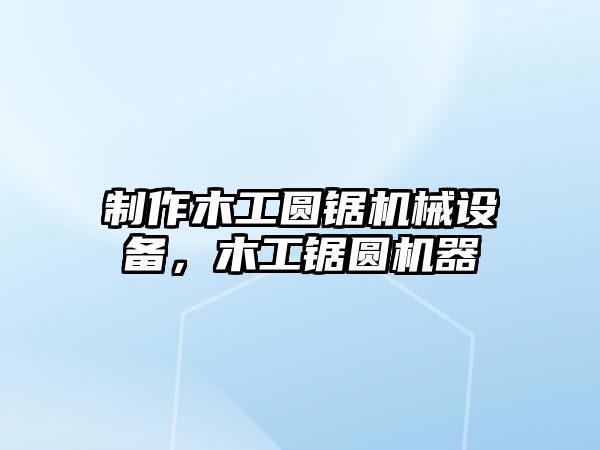 制作木工圓鋸機械設備，木工鋸圓機器