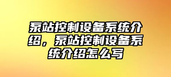 泵站控制設備系統介紹，泵站控制設備系統介紹怎么寫(xiě)