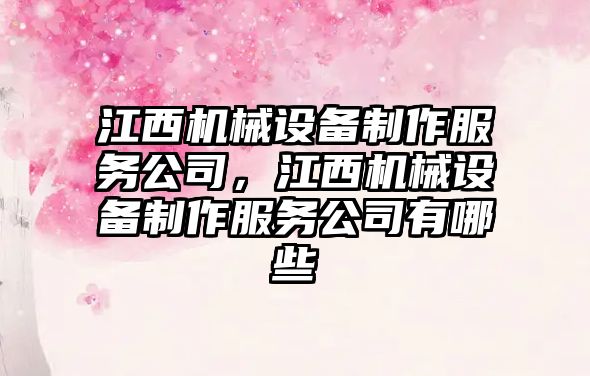 江西機械設備制作服務(wù)公司，江西機械設備制作服務(wù)公司有哪些